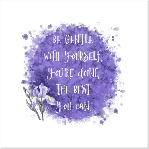 Be Gentle With Yourself You’re Doing The Best You Can Wall Art by LittleBunnySunshine